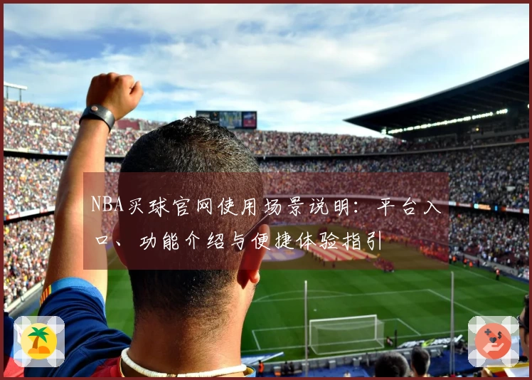 NBA买球官网使用场景说明：平台入口、功能介绍与便捷体验指引