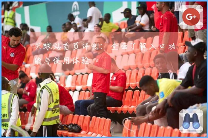 买球站首页评测：全面了解入口功能与使用体验