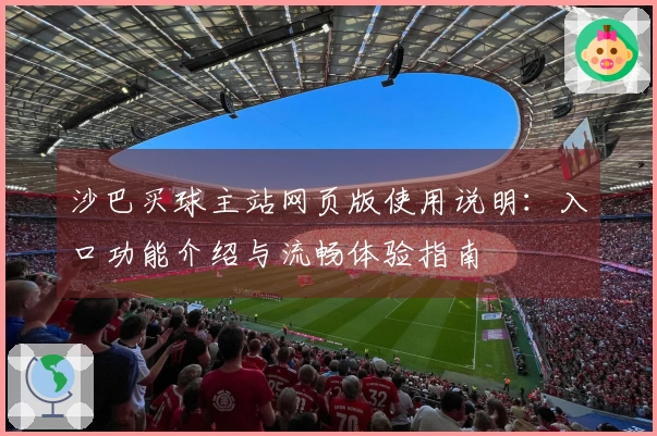 沙巴买球主站网页版使用说明：入口功能介绍与流畅体验指南